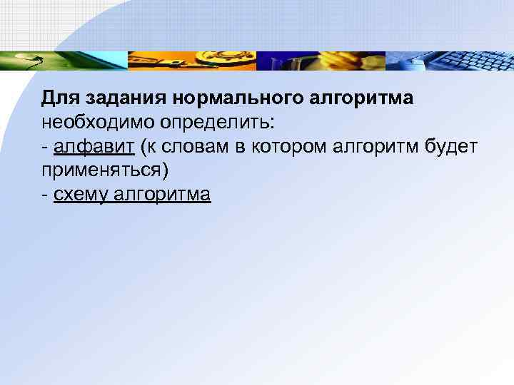 Для задания нормального алгоритма необходимо определить: - алфавит (к словам в котором алгоритм будет