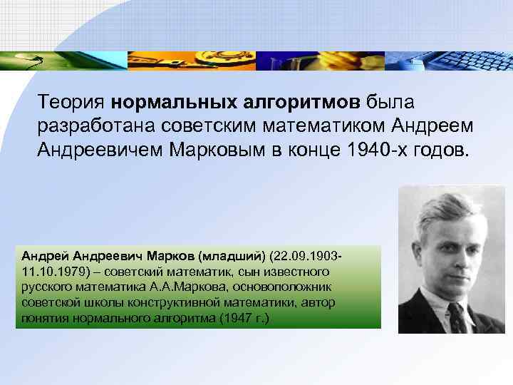 Теория нормальных алгоритмов была разработана советским математиком Андреевичем Марковым в конце 1940 -х годов.