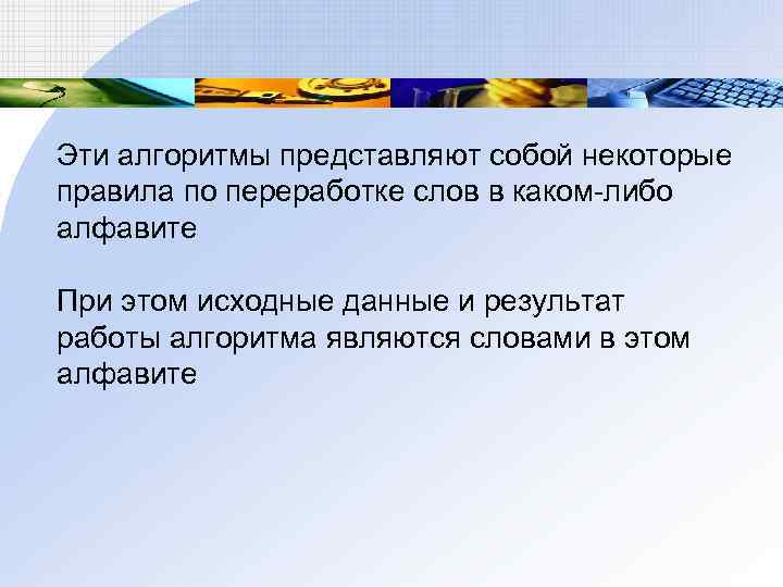 Эти алгоритмы представляют собой некоторые правила по переработке слов в каком-либо алфавите При этом