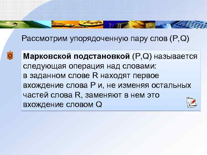 Рассмотрим упорядоченную пару слов (Р, Q) Марковской подстановкой (Р, Q) называется следующая операция над