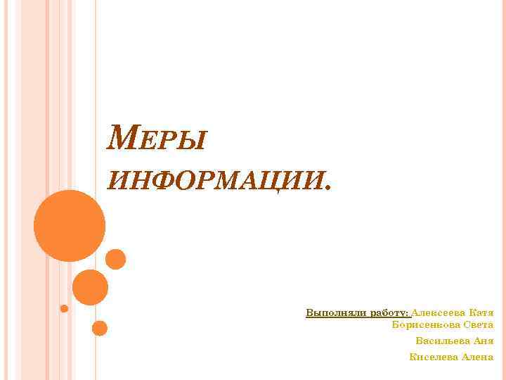 МЕРЫ ИНФОРМАЦИИ. Выполняли работу: Алексеева Катя Борисенкова Света Васильева Аня Киселева Алена 
