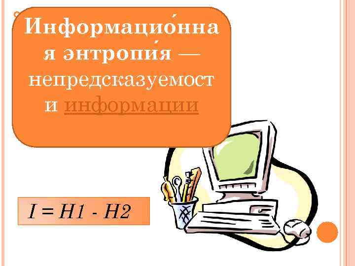 Введем в рассмотрение численную величину, измеряющую неопределенность энтропию (обозначим ее Н). Величины N и