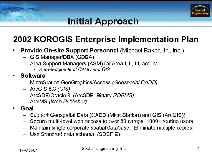 Initial Approach 2002 KOROGIS Enterprise Implementation Plan • Provide On-site Support Personnel (Michael Baker,