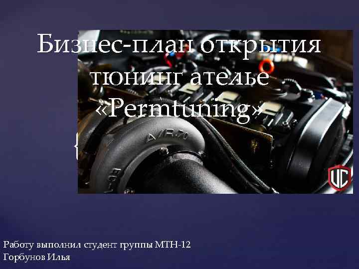 Бизнес-план открытия тюнинг ателье «Permtuning» { Работу выполнил студент группы МТН-12 Горбунов Илья 