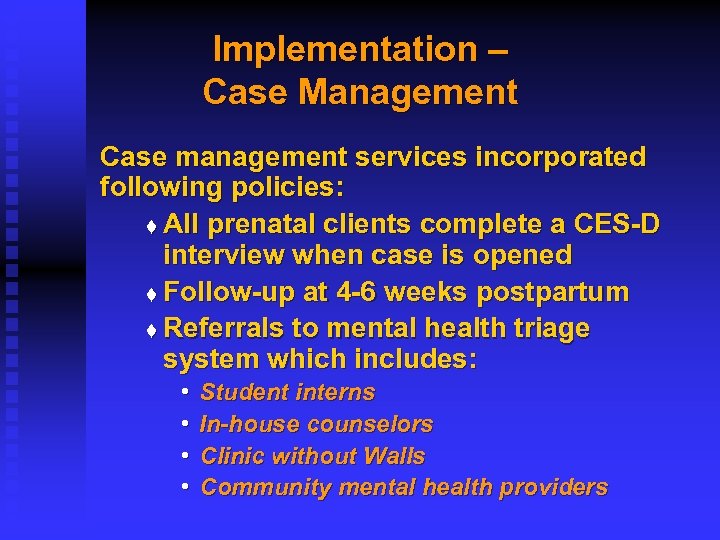Implementation – Case Management Case management services incorporated following policies: t All prenatal clients
