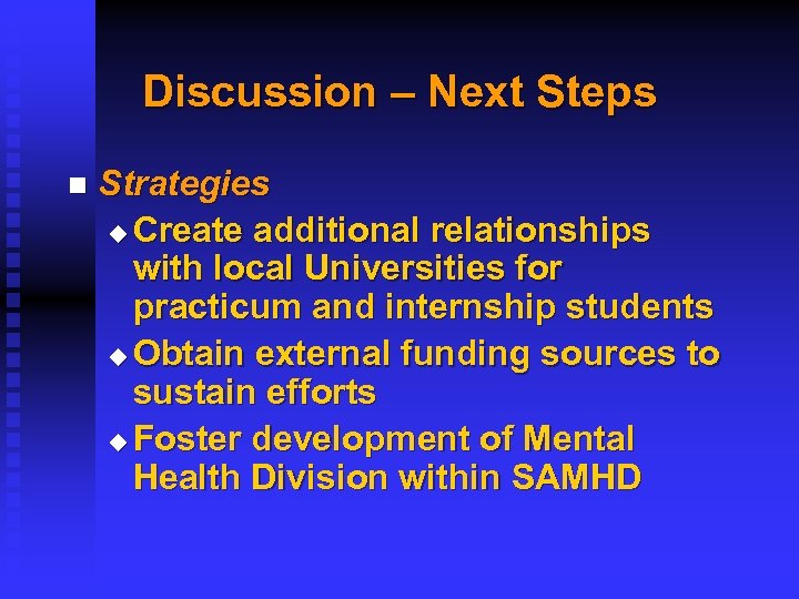 Discussion – Next Steps n Strategies u Create additional relationships with local Universities for