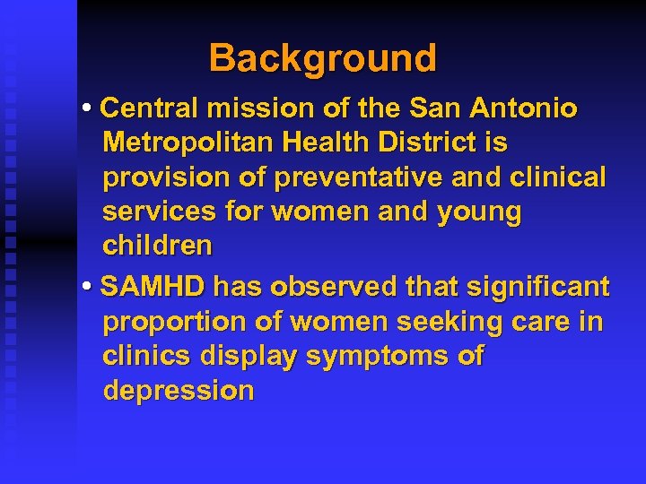 Background • Central mission of the San Antonio Metropolitan Health District is provision of