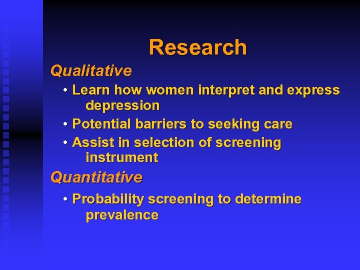 Research Qualitative • Learn how women interpret and express depression • Potential barriers to