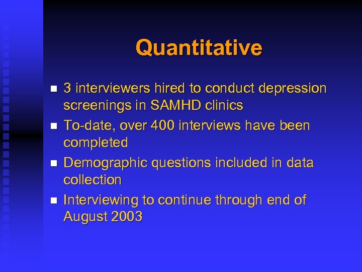 Quantitative n n 3 interviewers hired to conduct depression screenings in SAMHD clinics To-date,
