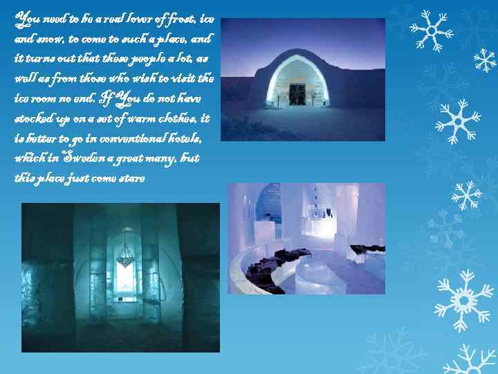 You need to be a real lover of frost, ice and snow, to come