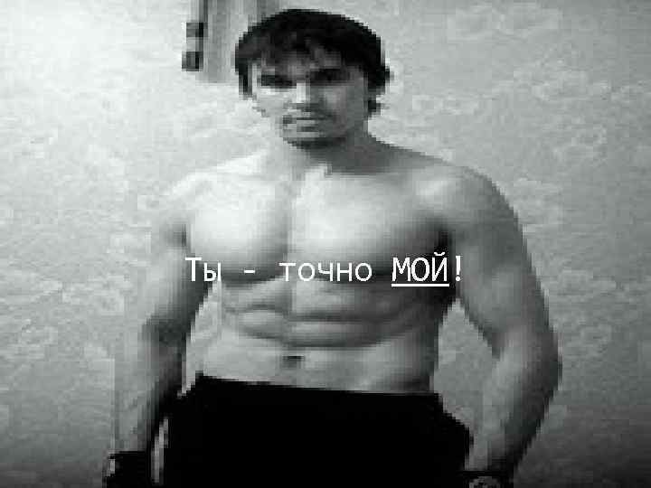 Ты - точно МОЙ! 