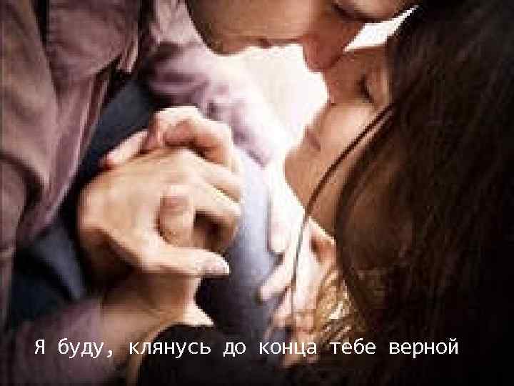 Я буду, клянусь до конца тебе верной 