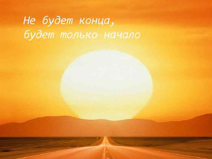 Не будет конца, будет только начало 