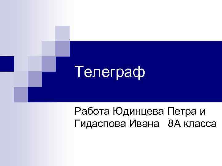 Телеграф Работа Юдинцева Петра и Гидаспова Ивана 8 А класса 