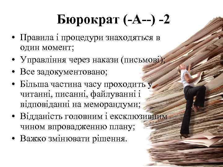 Бюрократ (-A--) -2 • Правила і процедури знаходяться в один момент; • Управління через