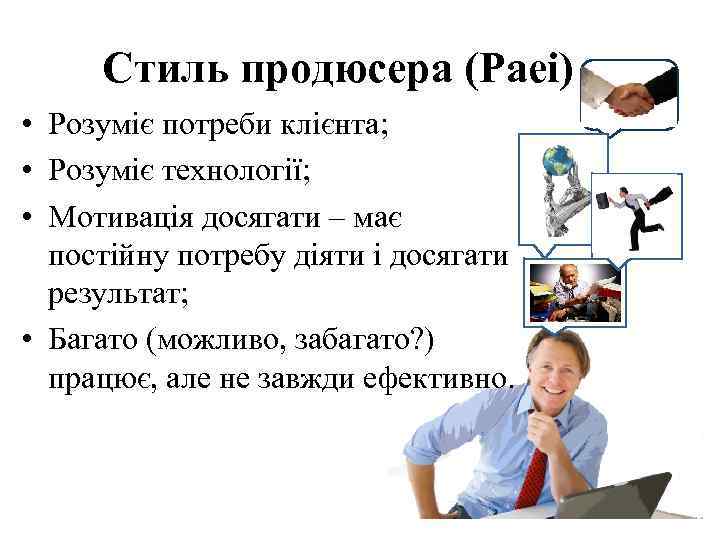 Стиль продюсера (Paei) • Розуміє потреби клієнта; • Розуміє технології; • Мотивація досягати –