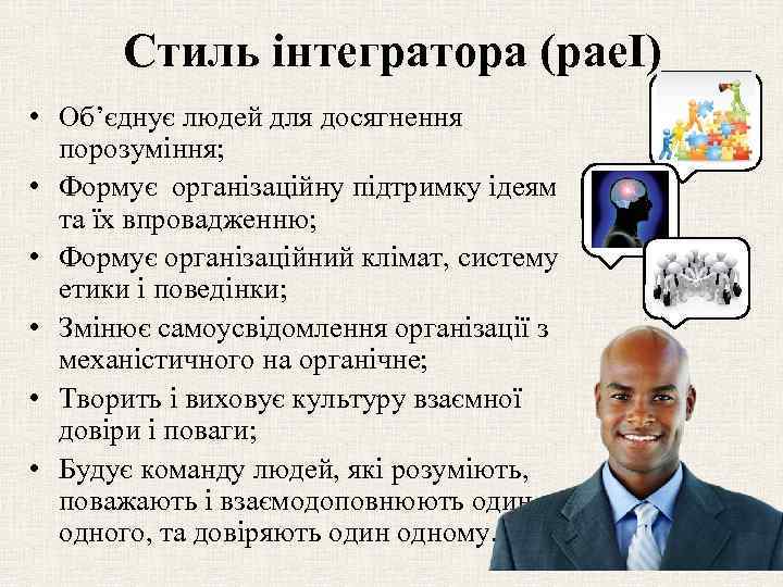 Стиль інтегратора (pae. I) • Об’єднує людей для досягнення порозуміння; • Формує організаційну підтримку