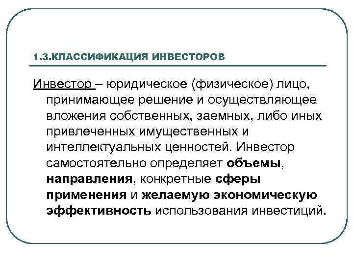 1. 3. КЛАССИФИКАЦИЯ ИНВЕСТОРОВ Инвестор – юридическое (физическое) лицо, принимающее решение и осуществляющее вложения