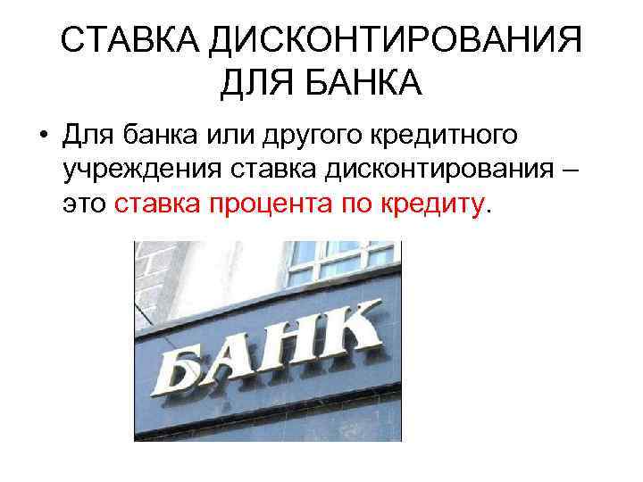 СТАВКА ДИСКОНТИРОВАНИЯ ДЛЯ БАНКА • Для банка или другого кредитного учреждения ставка дисконтирования –