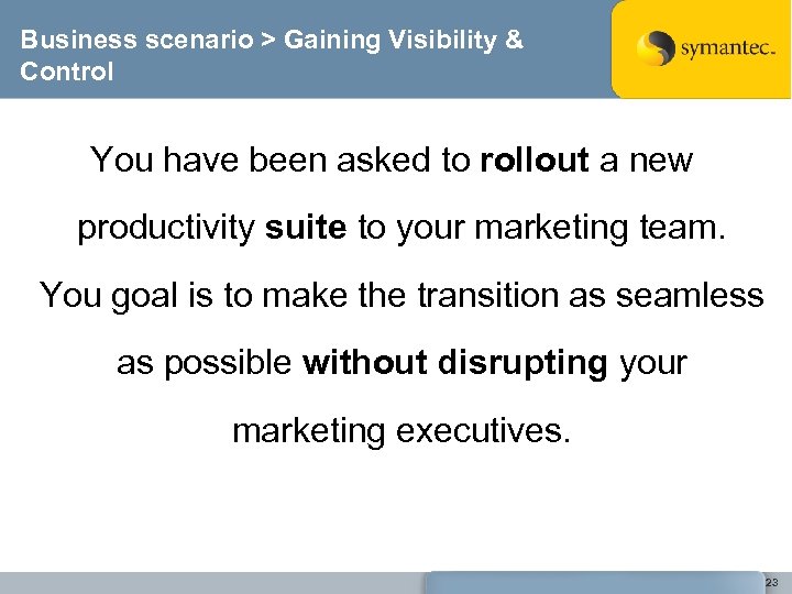 Business scenario > Gaining Visibility & Control You have been asked to rollout a