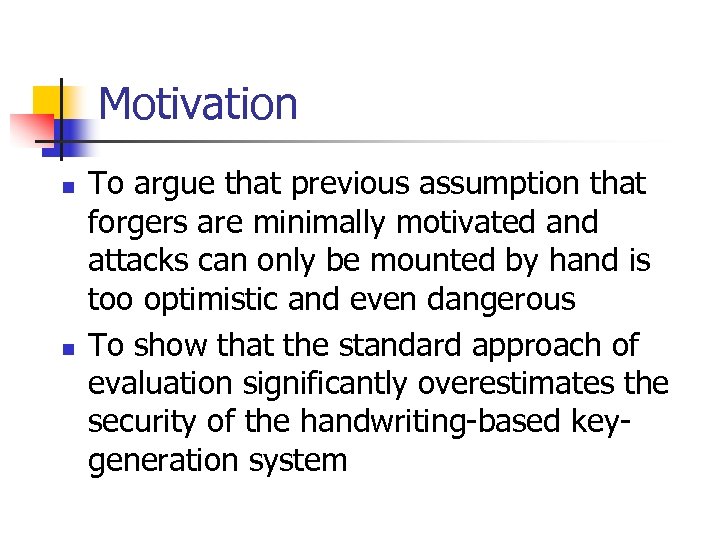 Motivation n n To argue that previous assumption that forgers are minimally motivated and
