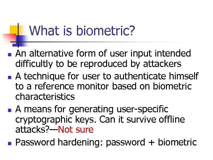 What is biometric? n n An alternative form of user input intended difficultly to