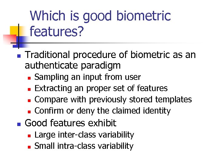 Which is good biometric features? n Traditional procedure of biometric as an authenticate paradigm