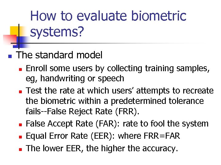 How to evaluate biometric systems? n The standard model n n n Enroll some