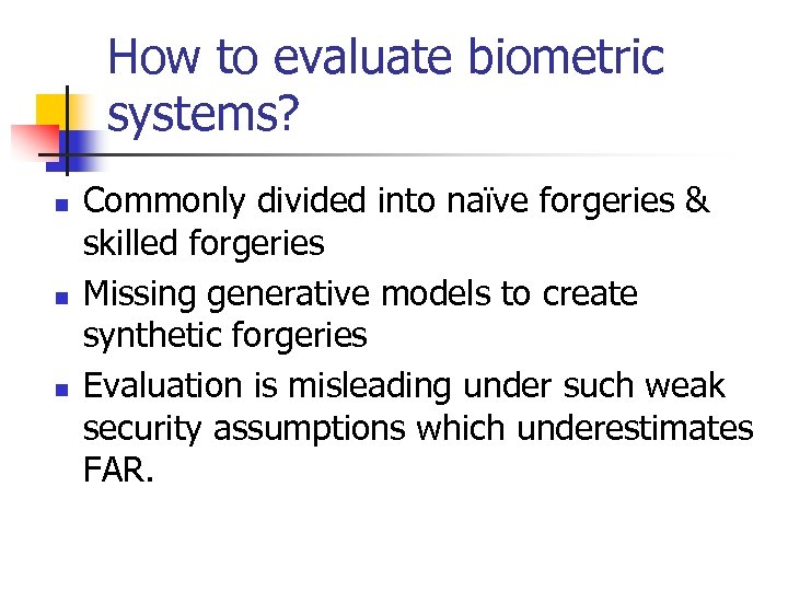 How to evaluate biometric systems? n n n Commonly divided into naïve forgeries &
