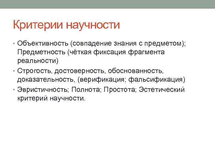 Критерии научности • Объективность (совпадение знания с предметом); Предметность (чёткая фиксация фрагмента реальности) •