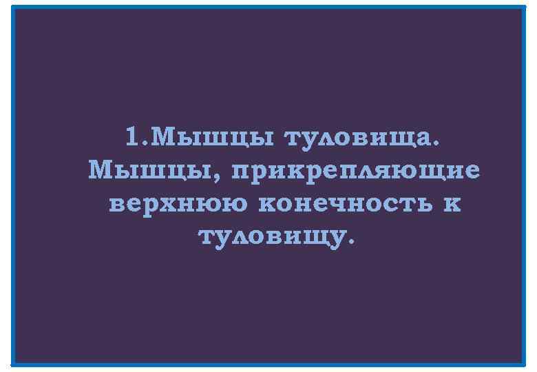 1. Мышцы туловища. Мышцы, прикрепляющие верхнюю конечность к туловищу. 