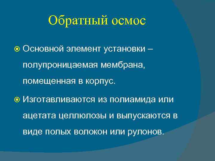 Обратный осмос Основной элемент установки – полупроницаемая мембрана, помещенная в корпус. Изготавливаются из полиамида