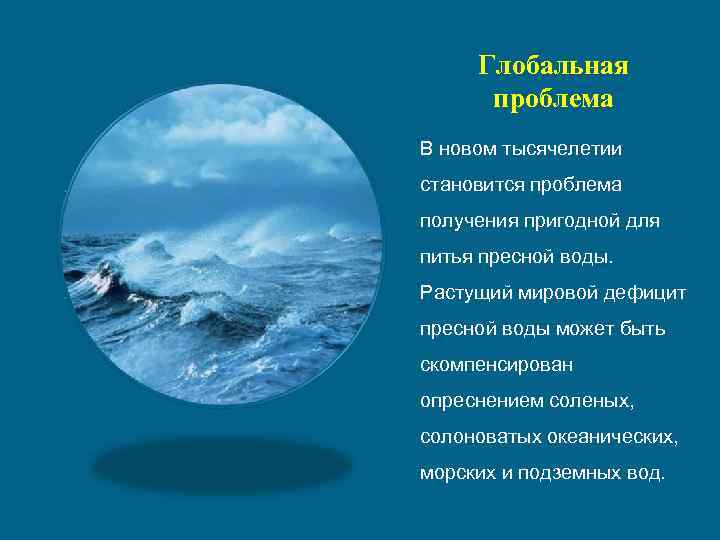 Глобальная проблема В новом тысячелетии становится проблема получения пригодной для питья пресной воды. Растущий