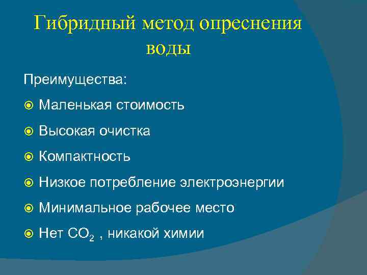 Гибридный метод опреснения воды Преимущества: Маленькая стоимость Высокая очистка Компактность Низкое потребление электроэнергии Минимальное