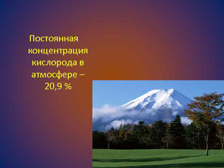 Постоянная концентрация кислорода в атмосфере – 20, 9 % 