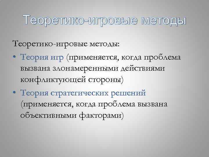 Теоретико-игровые методы: • Теория игр (применяется, когда проблема вызвана злонамеренными действиями конфликтующей стороны) •