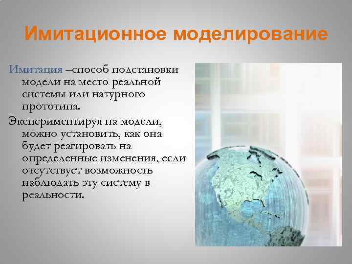 Имитационное моделирование Имитация –способ подстановки модели на место реальной системы или натурного прототипа. Экспериментируя