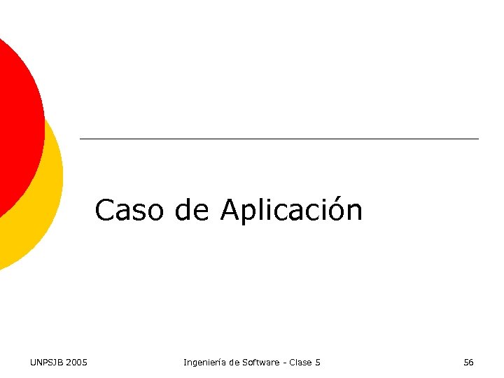 Caso de Aplicación UNPSJB 2005 Ingeniería de Software - Clase 5 56 