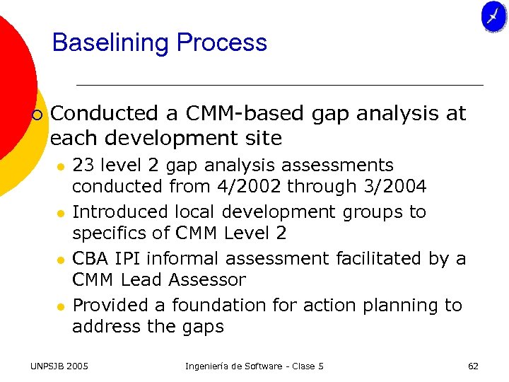 Baselining Process ¡ Conducted a CMM-based gap analysis at each development site l l