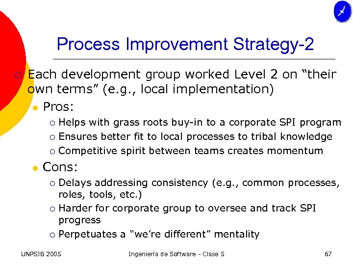 Process Improvement Strategy-2 ¡ Each development group worked Level 2 on “their own terms”