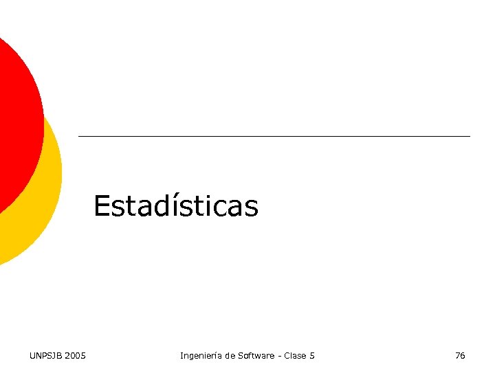 Estadísticas UNPSJB 2005 Ingeniería de Software - Clase 5 76 