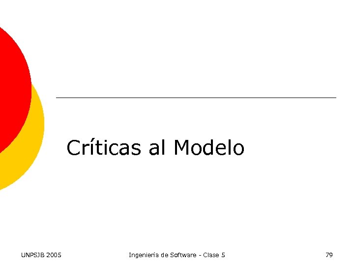 Críticas al Modelo UNPSJB 2005 Ingeniería de Software - Clase 5 79 