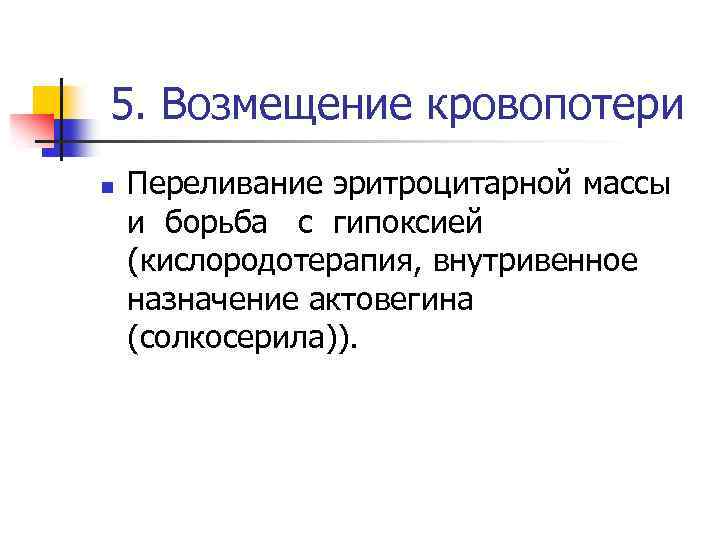 5. Возмещение кровопотери n Переливание эритроцитарной массы и борьба с гипоксией (кислородотерапия, внутривенное назначение