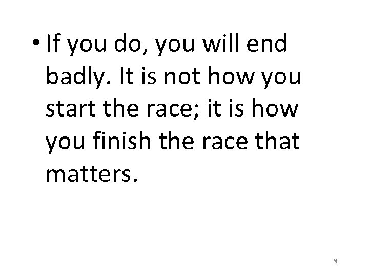  • If you do, you will end badly. It is not how you