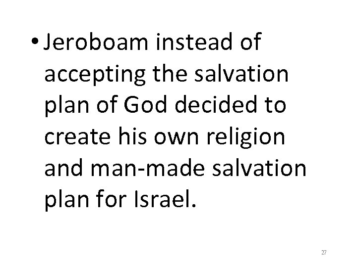  • Jeroboam instead of accepting the salvation plan of God decided to create