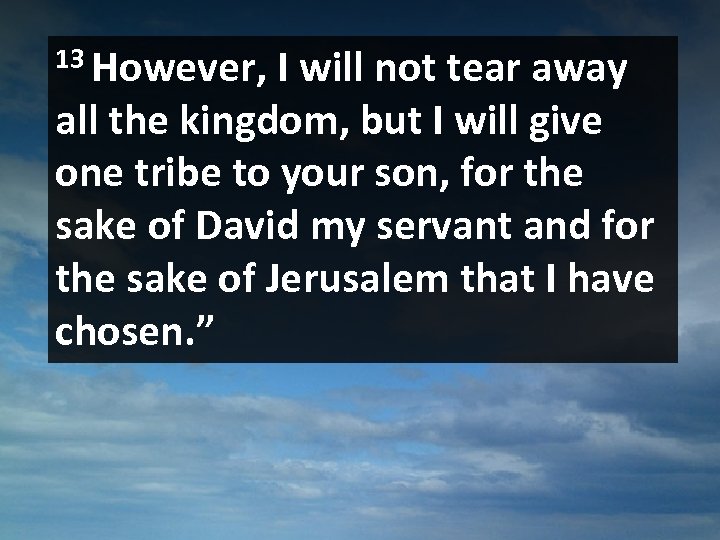 13 However, I will not tear away all the kingdom, but I will give