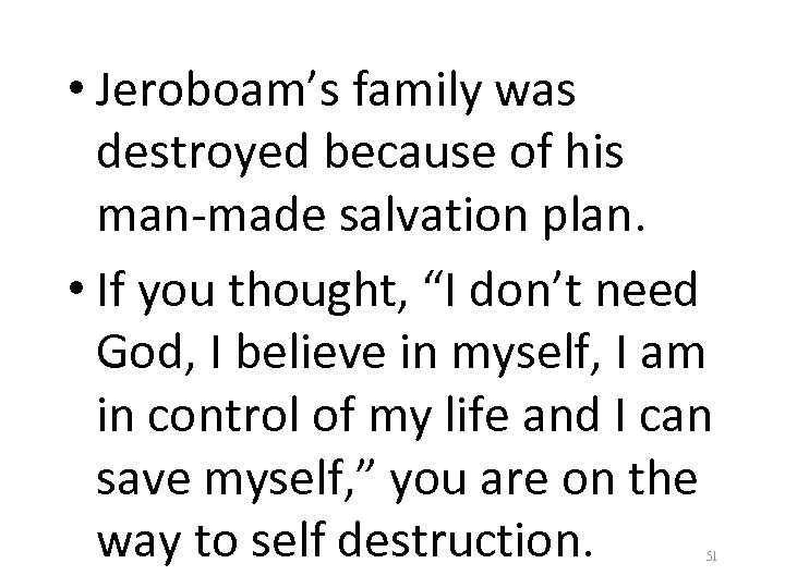 • Jeroboam’s family was destroyed because of his man-made salvation plan. • If