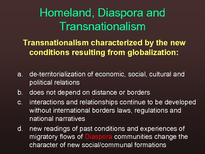 Homeland, Diaspora and Transnationalism characterized by the new conditions resulting from globalization: a. de-territorialization