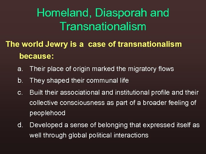 Homeland, Diasporah and Transnationalism The world Jewry is a case of transnationalism because: a.
