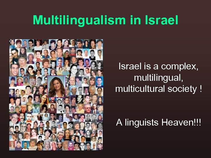 Multilingualism in Israel is a complex, multilingual, multicultural society ! A linguists Heaven!!! 
